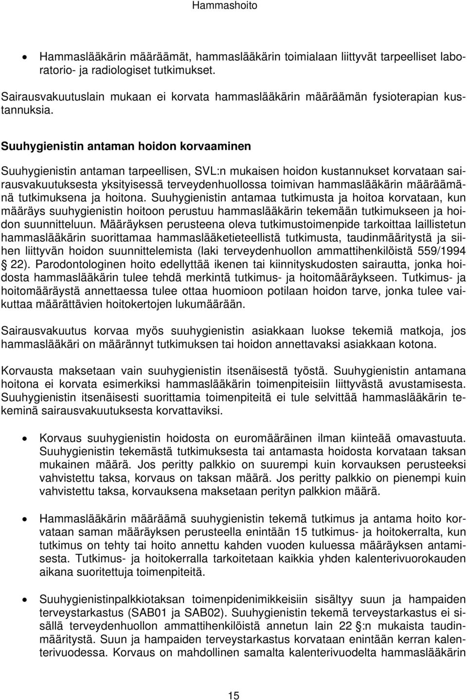 Suuhygienistin antaman hoidon korvaaminen Suuhygienistin antaman tarpeellisen, SVL:n mukaisen hoidon kustannukset korvataan sairausvakuutuksesta yksityisessä terveydenhuollossa toimivan