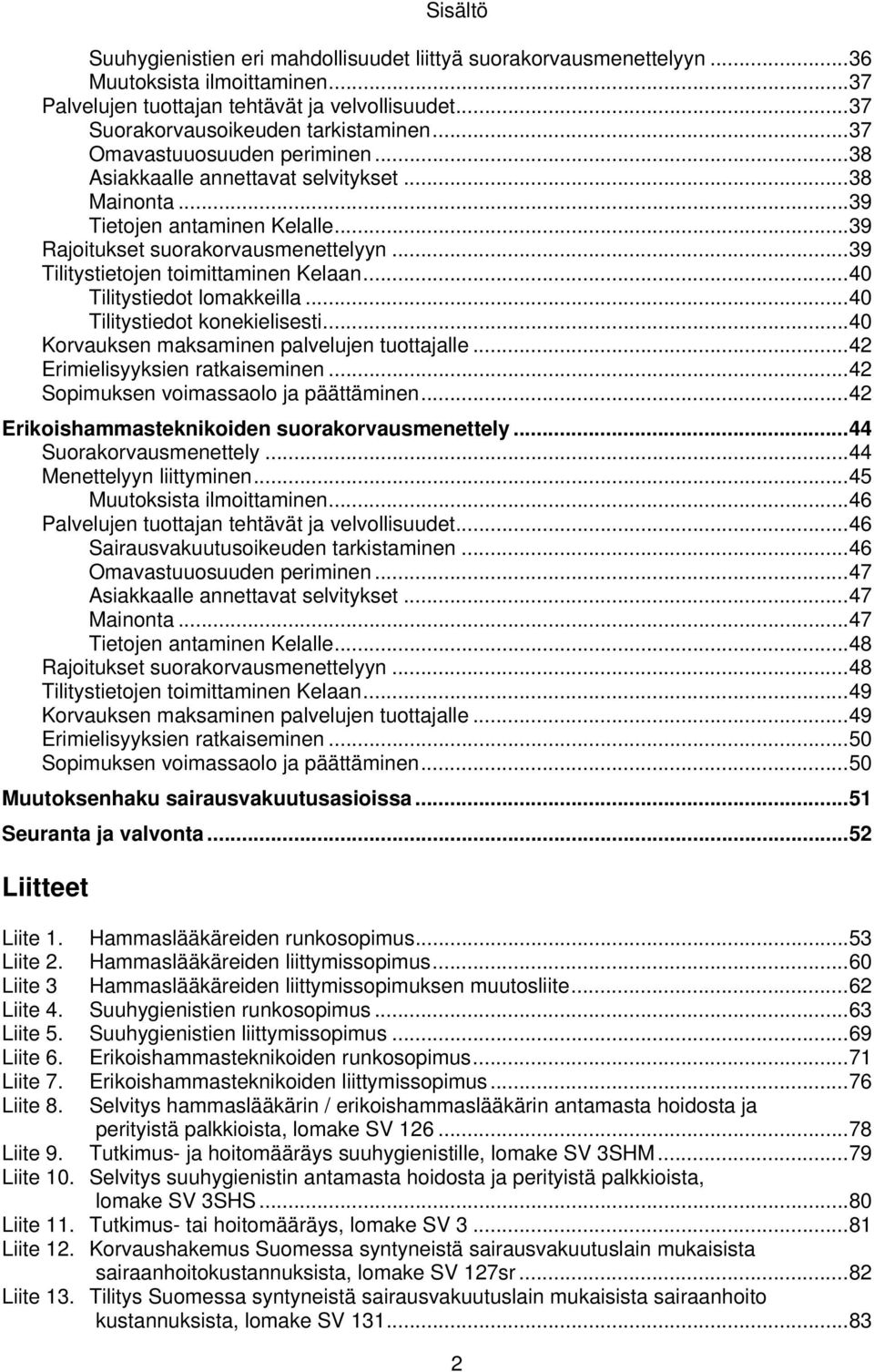 .. 39 Tilitystietojen toimittaminen Kelaan... 40 Tilitystiedot lomakkeilla... 40 Tilitystiedot konekielisesti... 40 Korvauksen maksaminen palvelujen tuottajalle... 42 Erimielisyyksien ratkaiseminen.