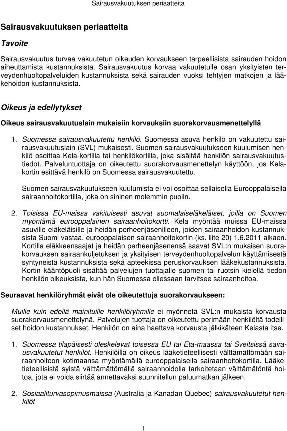 Oikeus ja edellytykset Oikeus sairausvakuutuslain mukaisiin korvauksiin suorakorvausmenettelyllä 1. Suomessa sairausvakuutettu henkilö.