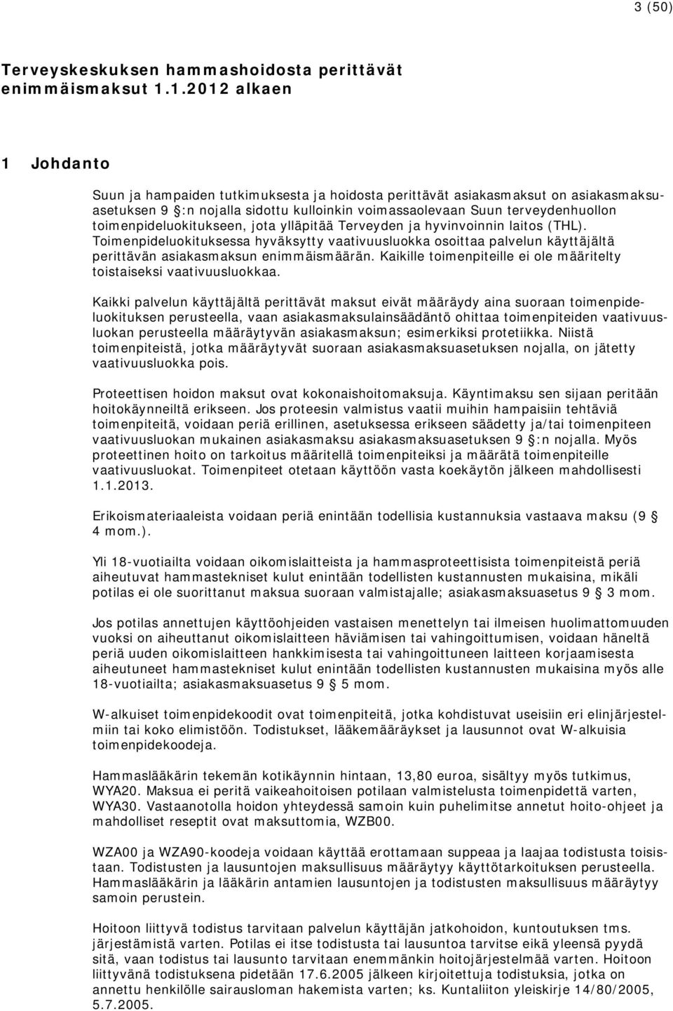 toimenpideluokitukseen, jota ylläpitää Terveyden ja hyvinvoinnin laitos (THL). Toimenpideluokituksessa hyväksytty vaativuusluokka osoittaa palvelun käyttäjältä perittävän asiakasmaksun enimmäismäärän.