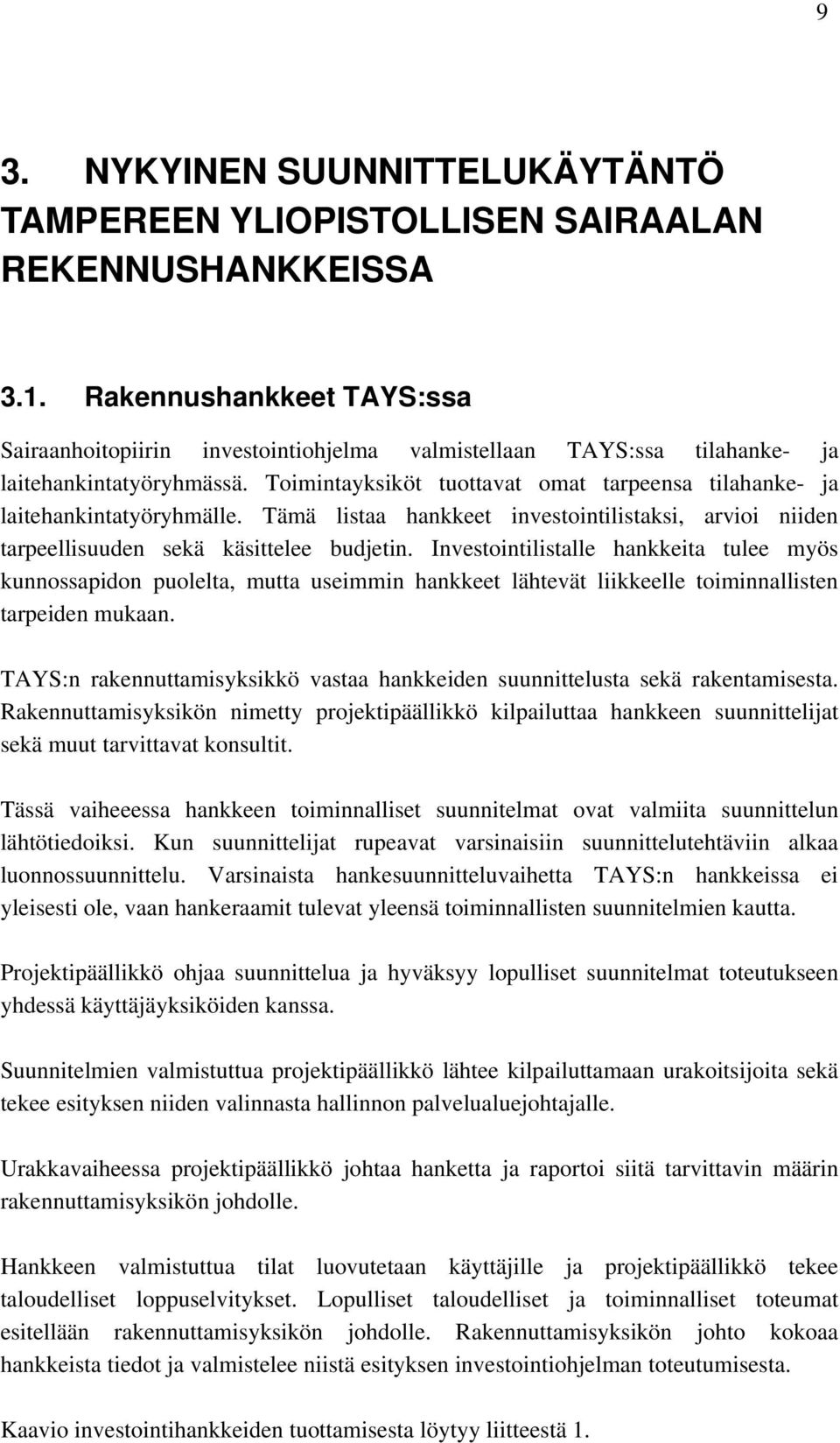 Toimintayksiköt tuottavat omat tarpeensa tilahanke- ja laitehankintatyöryhmälle. Tämä listaa hankkeet investointilistaksi, arvioi niiden tarpeellisuuden sekä käsittelee budjetin.