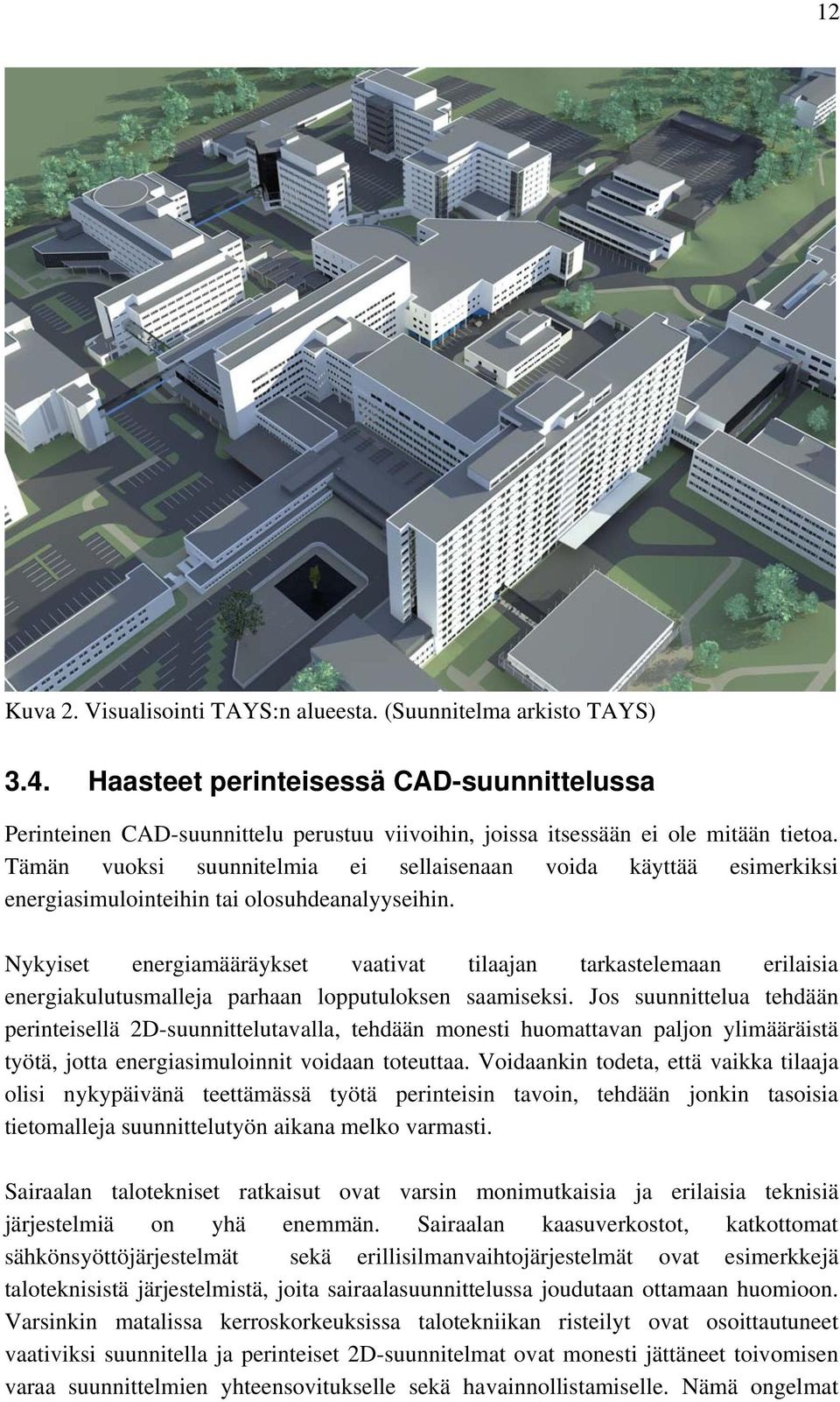 Tämän vuoksi suunnitelmia ei sellaisenaan voida käyttää esimerkiksi energiasimulointeihin tai olosuhdeanalyyseihin.