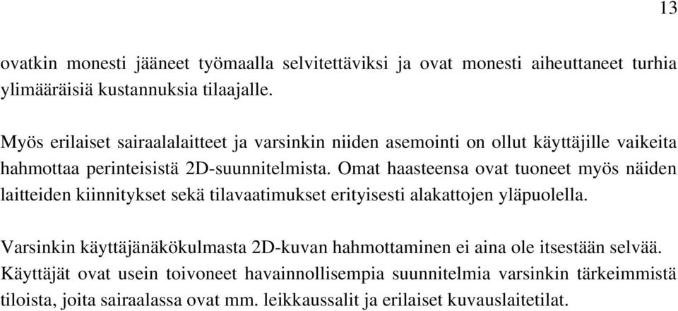 Omat haasteensa ovat tuoneet myös näiden laitteiden kiinnitykset sekä tilavaatimukset erityisesti alakattojen yläpuolella.