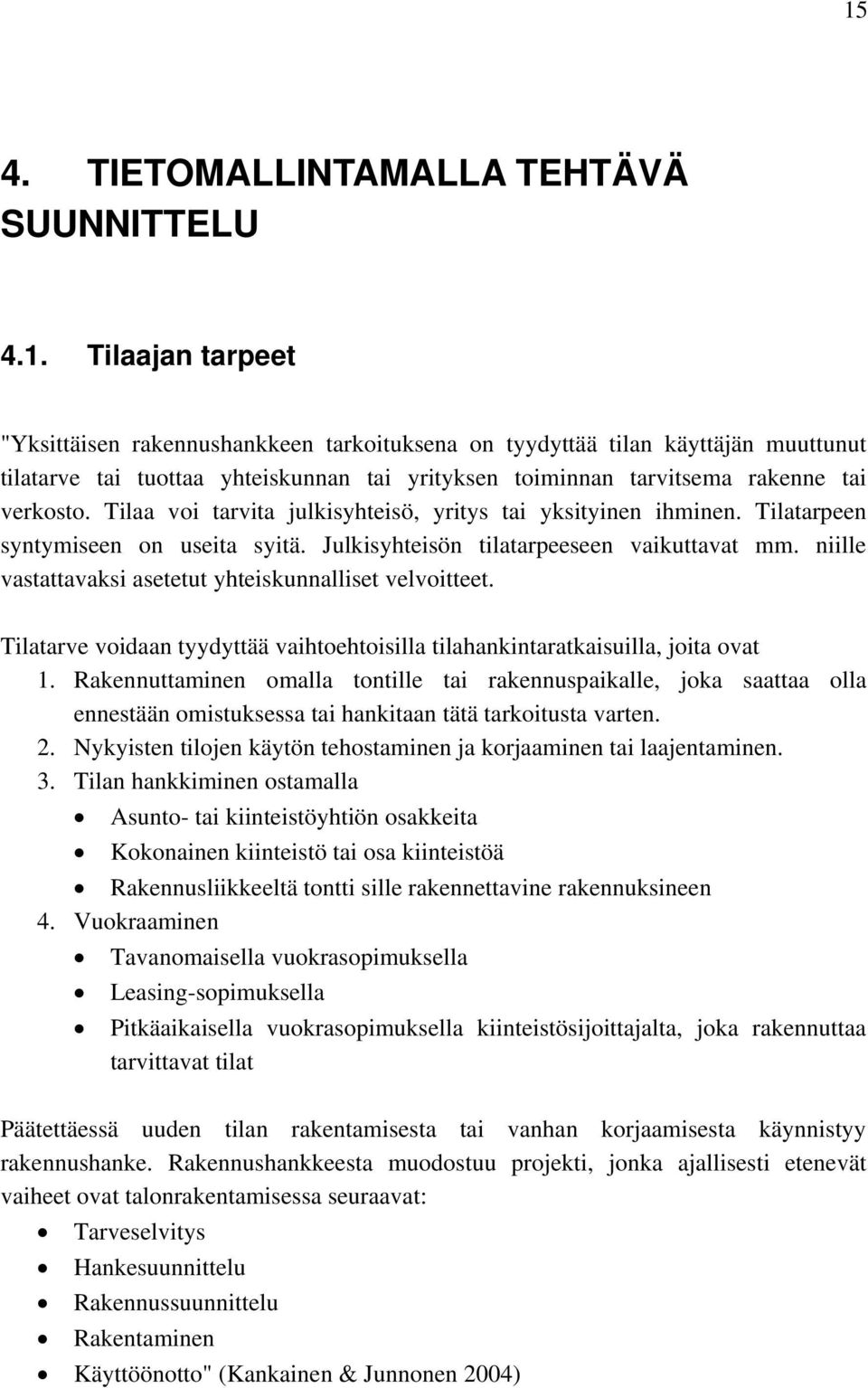 niille vastattavaksi asetetut yhteiskunnalliset velvoitteet. Tilatarve voidaan tyydyttää vaihtoehtoisilla tilahankintaratkaisuilla, joita ovat 1.