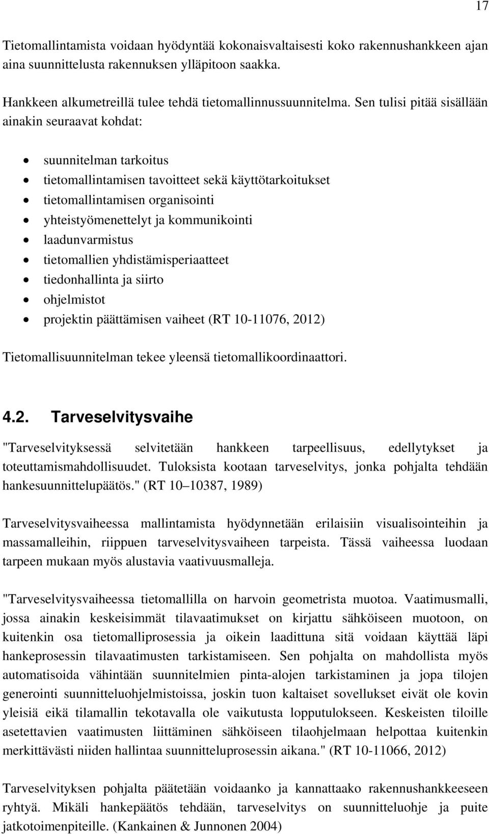 laadunvarmistus tietomallien yhdistämisperiaatteet tiedonhallinta ja siirto ohjelmistot projektin päättämisen vaiheet (RT 10-11076, 2012) Tietomallisuunnitelman tekee yleensä tietomallikoordinaattori.