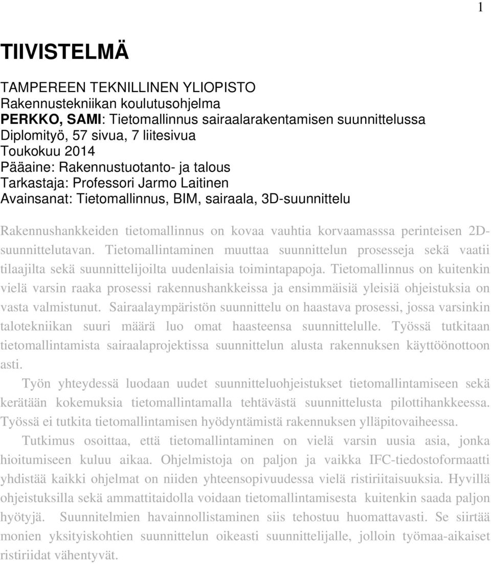 perinteisen 2Dsuunnittelutavan. Tietomallintaminen muuttaa suunnittelun prosesseja sekä vaatii tilaajilta sekä suunnittelijoilta uudenlaisia toimintapapoja.