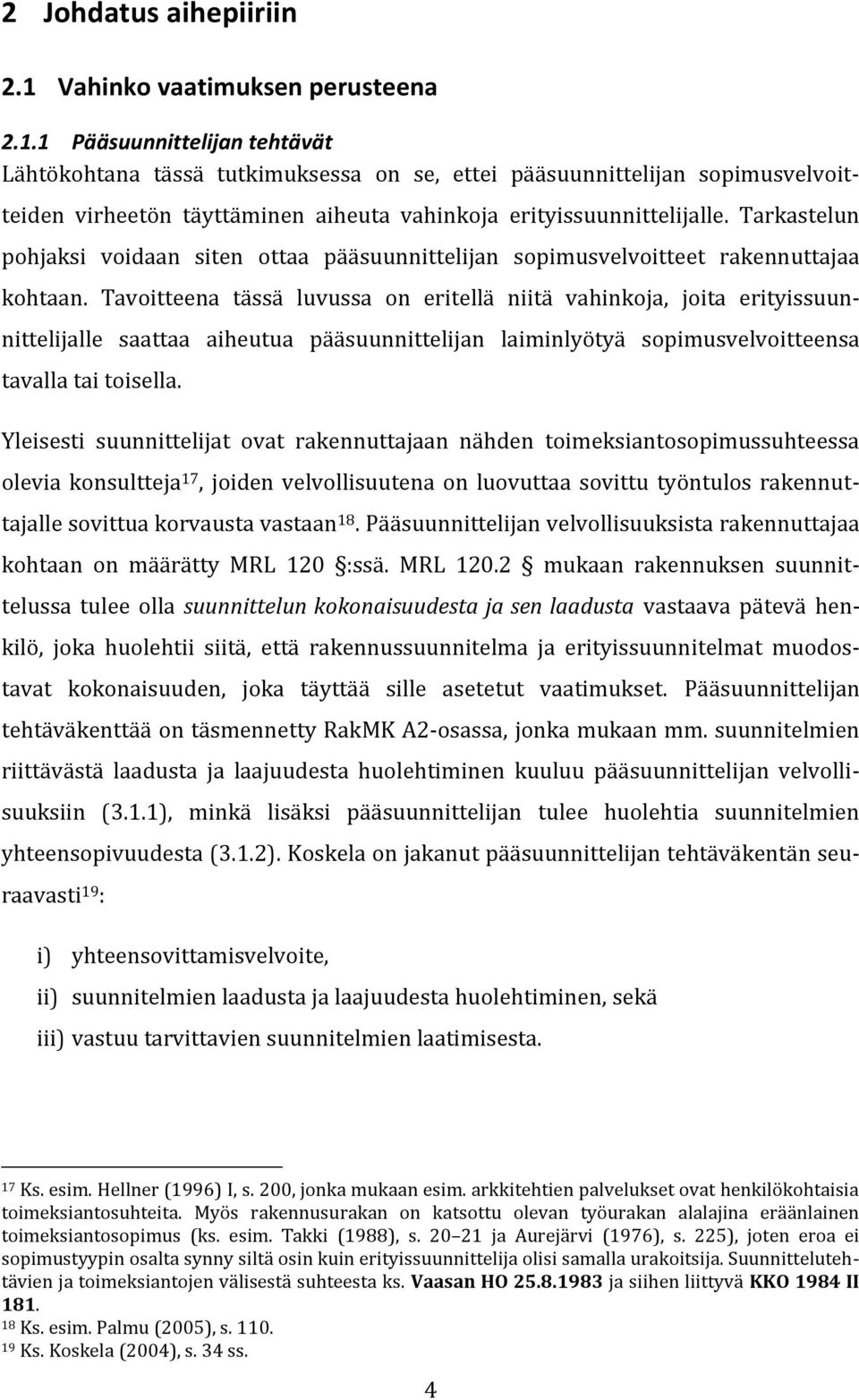 1 Pääsuunnittelijan tehtävät Lähtökohtana tässä tutkimuksessa on se, ettei pääsuunnittelijan sopimusvelvoitteiden virheetön täyttäminen aiheuta vahinkoja erityissuunnittelijalle.