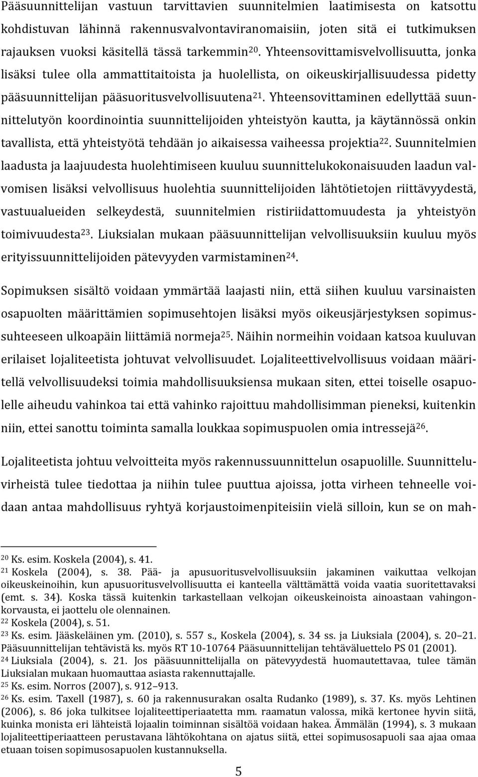 Yhteensovittaminen edellyttää suunnittelutyön koordinointia suunnittelijoiden yhteistyön kautta, ja käytännössä onkin tavallista, että yhteistyötä tehdään jo aikaisessa vaiheessa projektia 22.