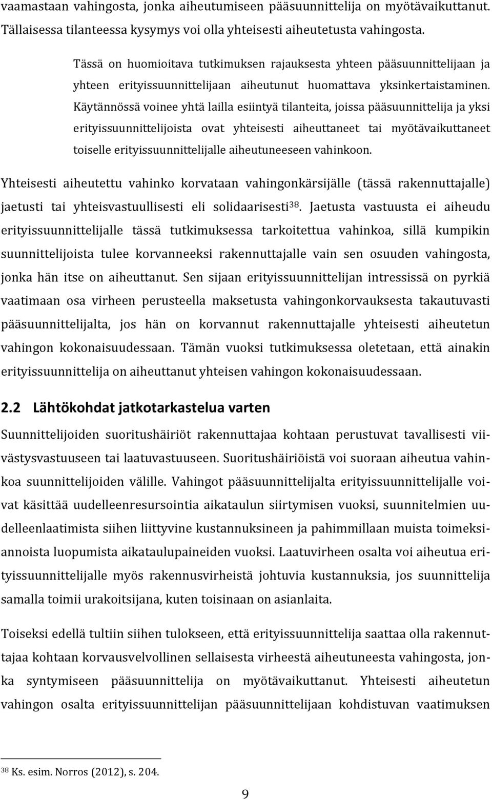 Käytännössä voinee yhtä lailla esiintyä tilanteita, joissa pääsuunnittelija ja yksi erityissuunnittelijoista ovat yhteisesti aiheuttaneet tai myötävaikuttaneet toiselle erityissuunnittelijalle