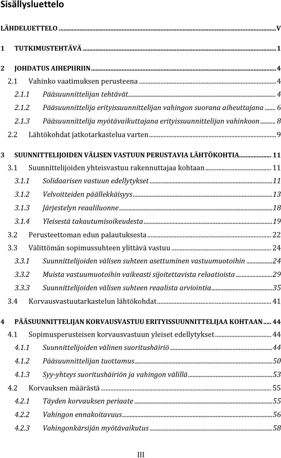 1 Suunnittelijoiden yhteisvastuu rakennuttajaa kohtaan... 11 3.1.1 Solidaarisen vastuun edellytykset...11 3.1.2 Velvoitteiden päällekkäisyys...13 3.1.3 Järjestelyn reaaliluonne...18 3.1.4 Yleisestä takautumisoikeudesta.