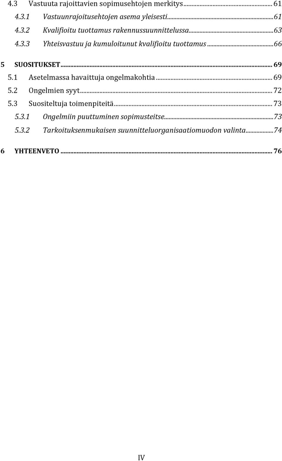 1 Asetelmassa havaittuja ongelmakohtia... 69 5.2 Ongelmien syyt... 72 5.3 Suositeltuja toimenpiteitä... 73 5.3.1 Ongelmiin puuttuminen sopimusteitse.