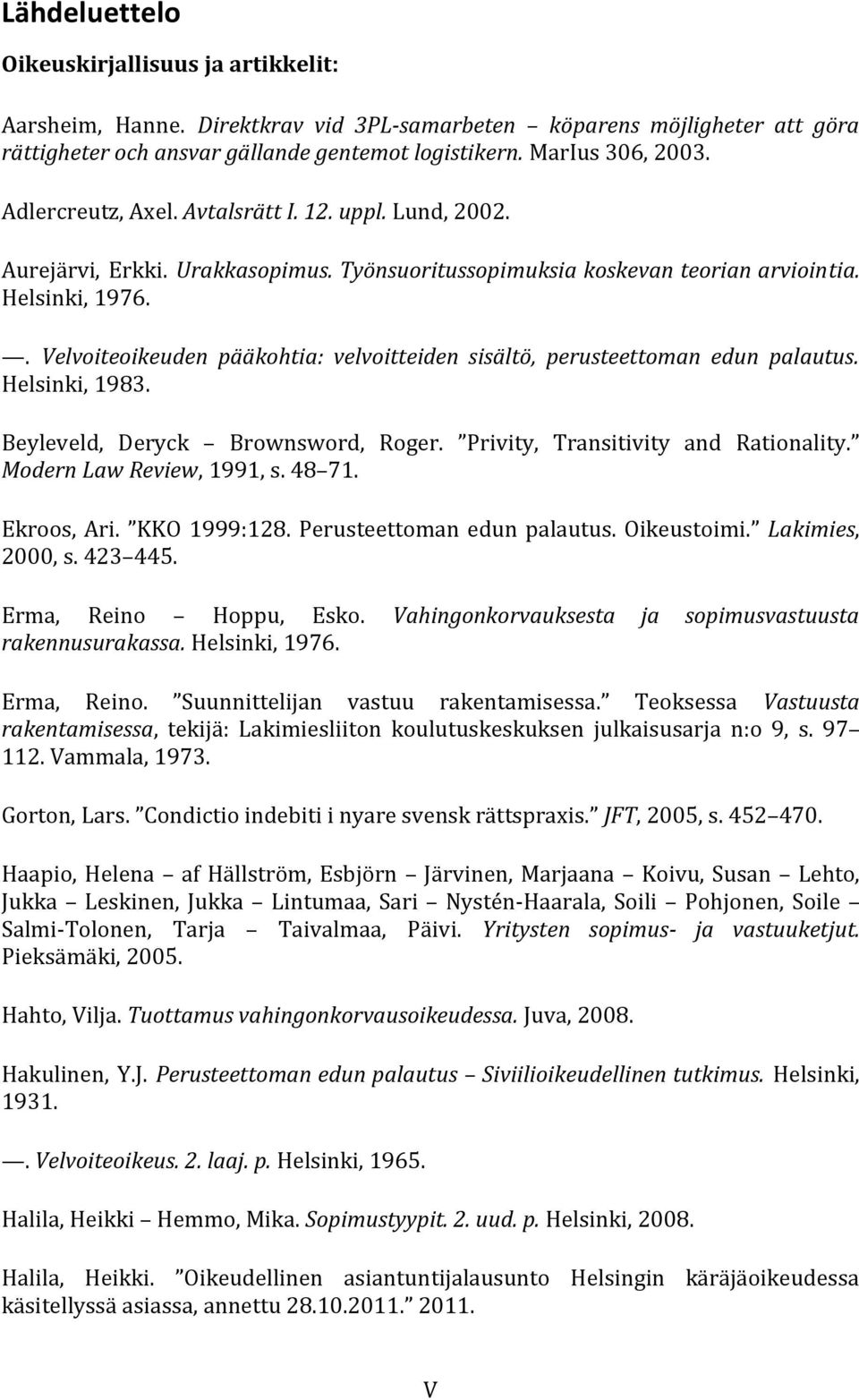 . Velvoiteoikeuden pääkohtia: velvoitteiden sisältö, perusteettoman edun palautus. Helsinki, 1983. Beyleveld, Deryck Brownsword, Roger. Privity, Transitivity and Rationality.