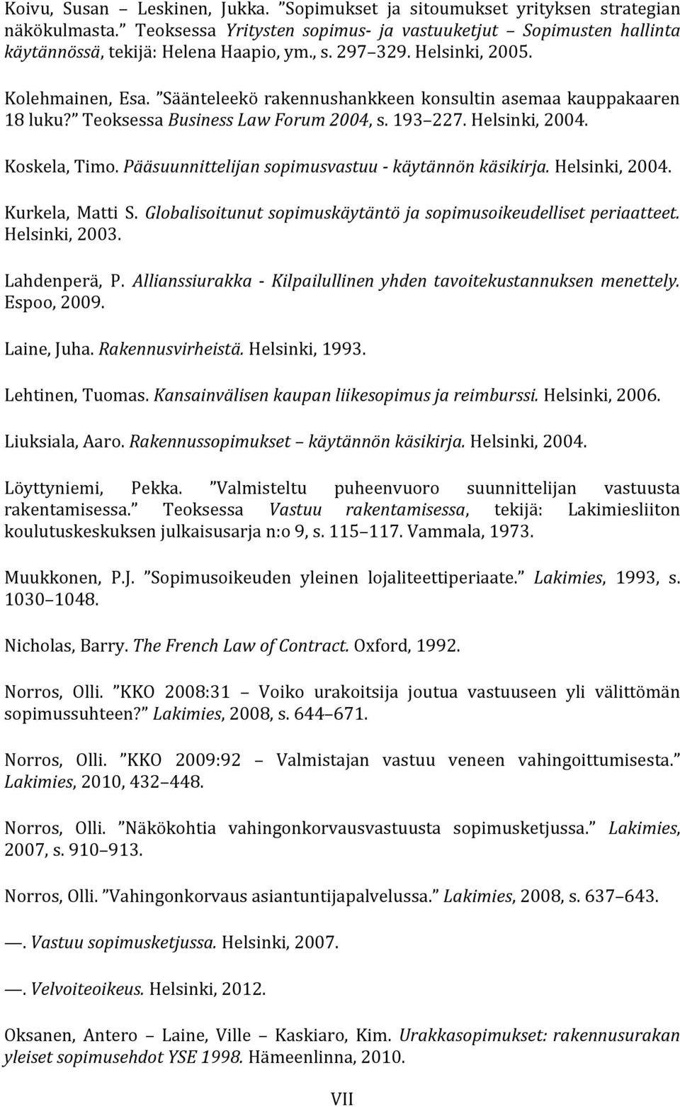 Pääsuunnittelijan sopimusvastuu - käytännön käsikirja. Helsinki, 2004. Kurkela, Matti S. Globalisoitunut sopimuskäytäntö ja sopimusoikeudelliset periaatteet. Helsinki, 2003. Lahdenperä, P.