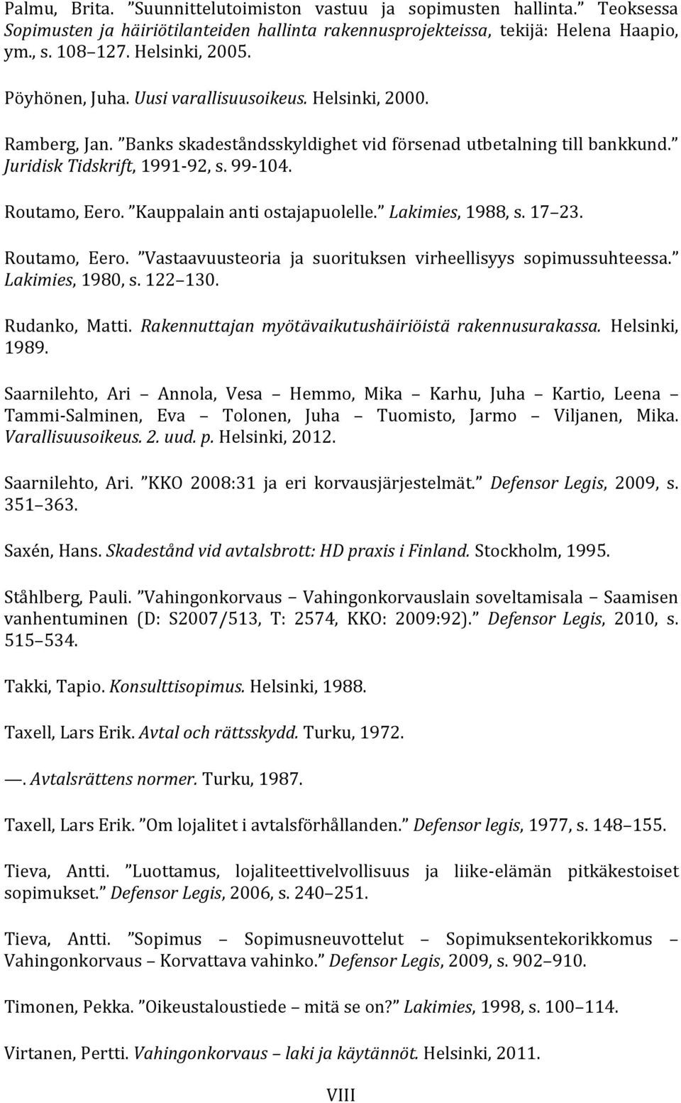 Kauppalain anti ostajapuolelle. Lakimies, 1988, s. 17 23. Routamo, Eero. Vastaavuusteoria ja suorituksen virheellisyys sopimussuhteessa. Lakimies, 1980, s. 122 130. Rudanko, Matti.