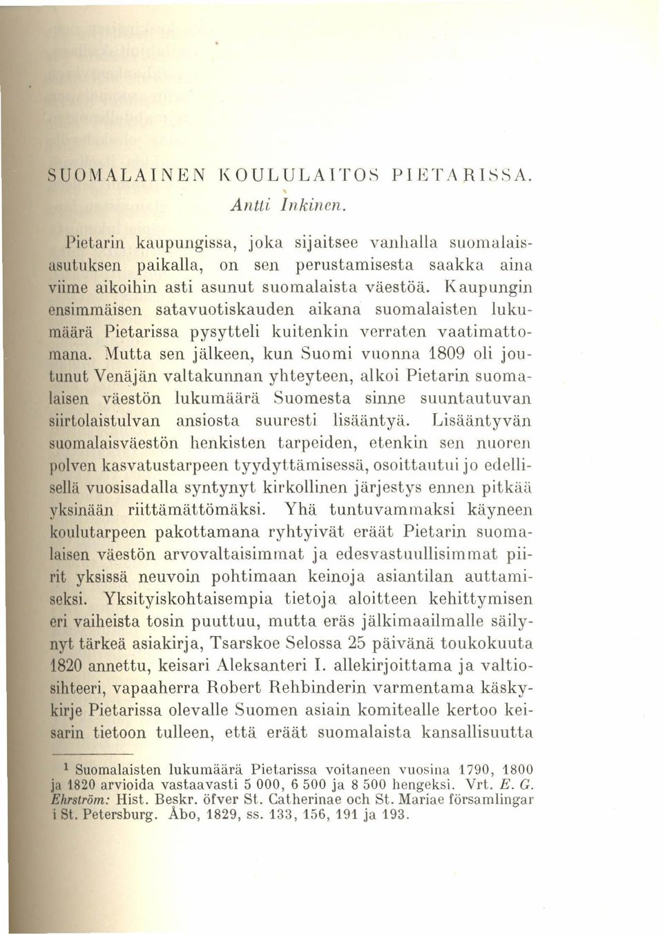 Kaupungin ensimmäisen satavuotiskauden aikana suomalaisten lukumäärä Pietarissa pysytteli kuitenkin verraten vaatimattomana.