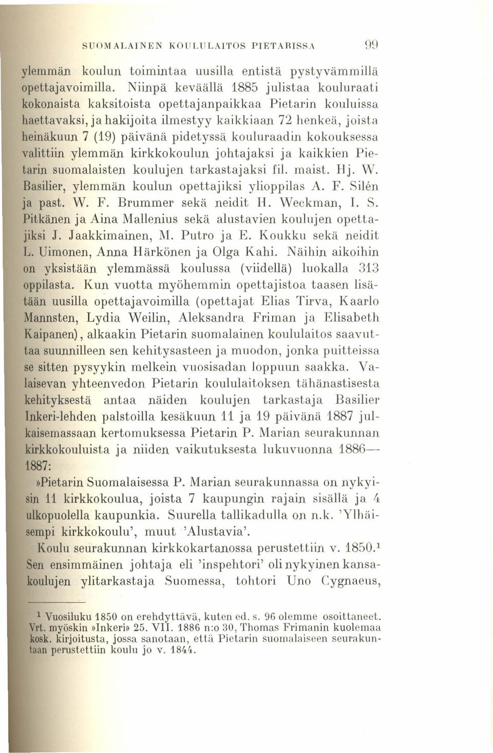 kouluraadin kokouksessa valittiin ylemmän kirkkokoulun johtajaksi ja kaikkien Pietarin suomalaisten koulujen tarkastajaksi fil. maist. H j. W. Basilier, ylemmän koulun opettajiksi ylioppilas A. F.