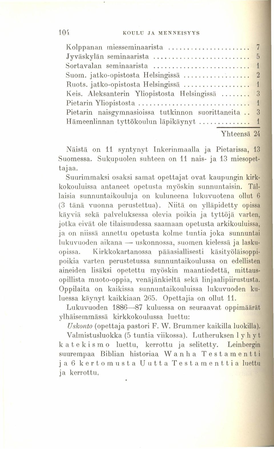 . 3 Hämeenlinnan tyttökoulun läpikäynyt.............. 1 Yhteensä 24 Näistä on 11 syntynyt Inkerinmaalla ja Pietarissa, 13 Suomessa. Sukupuolen suhteen on 11 nais- ja 13 miesopettajaa.