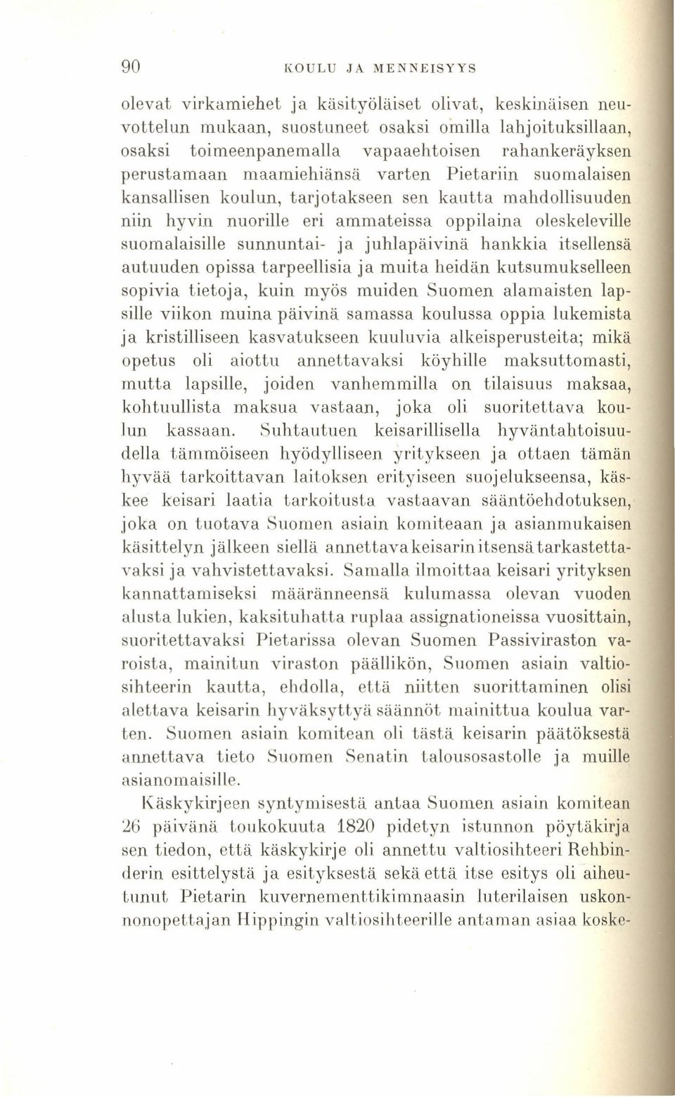 ja juhlapäivinä hankkia itsellensä autuuden opissa tarpeellisia ja muita heidän kutsumukselleen sopivia tietoja, kuin myös muiden Suomen alamaisten lapsille viikon muina päivinä samassa koulussa