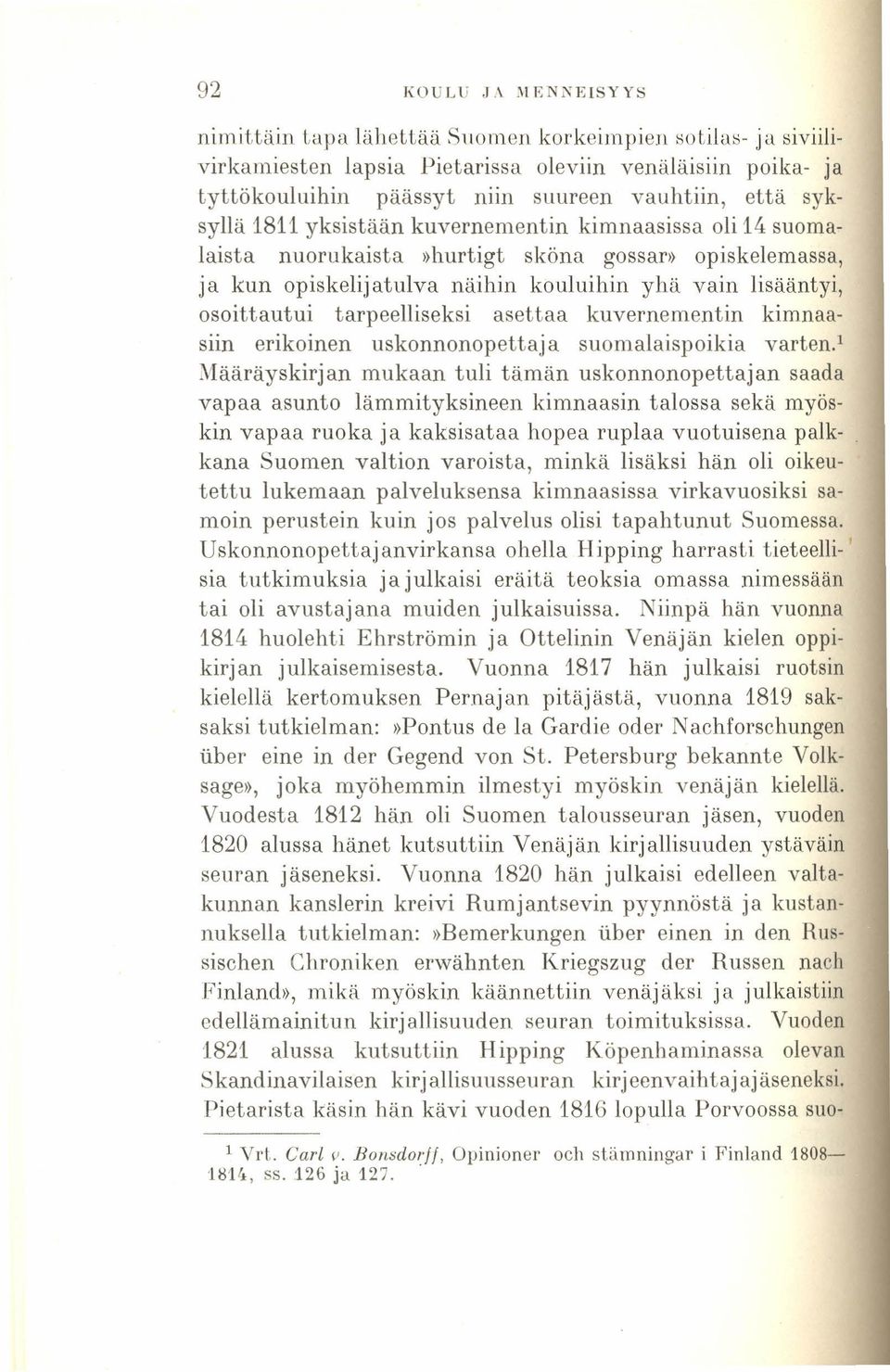 1811 yksistään kuvernementin kimnaasissa oli 14 suomalaista nuorukaista»hurtigt sköna gossar» opiskelemassa, ja kun opiskelijatulva näihin kouluihin yhä vain lisääntyi, osoittautui tarpeelliseksi