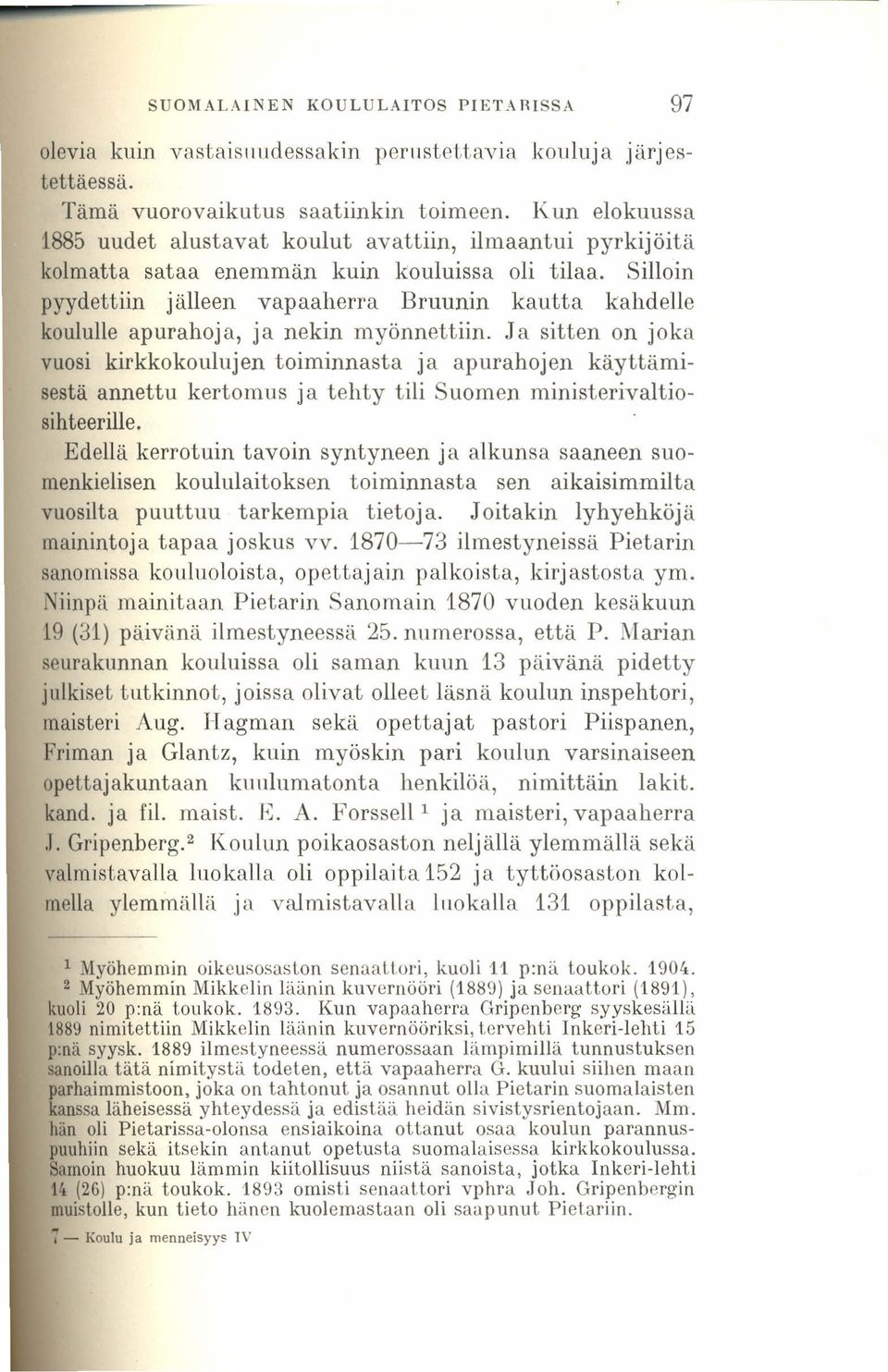 Silloin pyydettiin jälleen vapaaherra Bruunin kautta kahdelle koululle apurahoja, ja nekin myönnettiin.