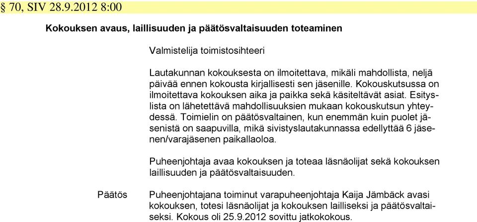 kirjallisesti sen jäsenille. Kokouskutsussa on ilmoitettava kokouksen aika ja paikka sekä käsiteltävät asiat. Esityslista on lähetettävä mahdollisuuksien mukaan kokouskutsun yhteydessä.