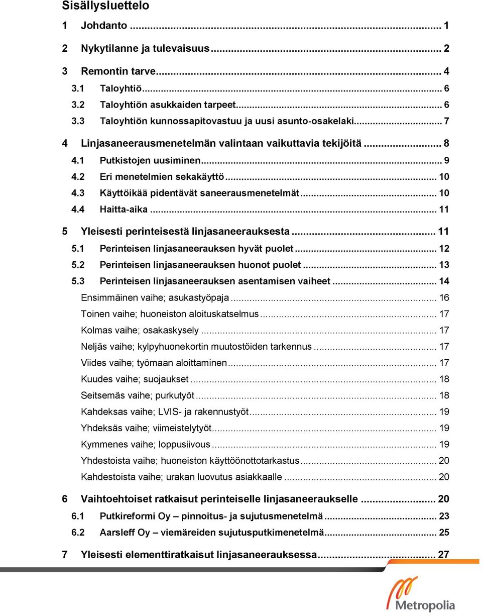 .. 11 5 Yleisesti perinteisestä linjasaneerauksesta... 11 5.1 Perinteisen linjasaneerauksen hyvät puolet... 12 5.2 Perinteisen linjasaneerauksen huonot puolet... 13 5.