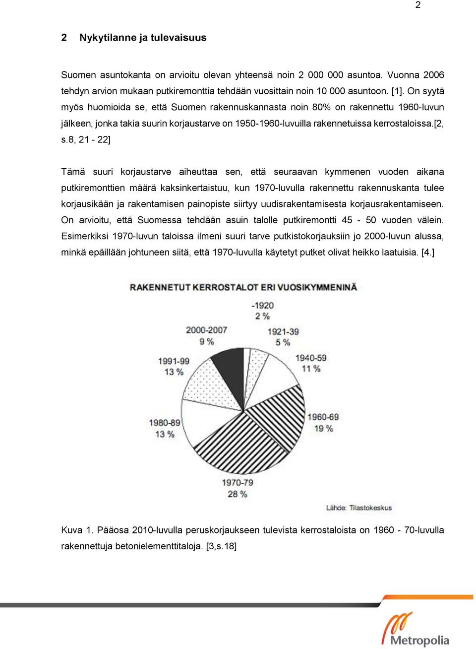 8, 21-22] Tämä suuri korjaustarve aiheuttaa sen, että seuraavan kymmenen vuoden aikana putkiremonttien määrä kaksinkertaistuu, kun 1970-luvulla rakennettu rakennuskanta tulee korjausikään ja