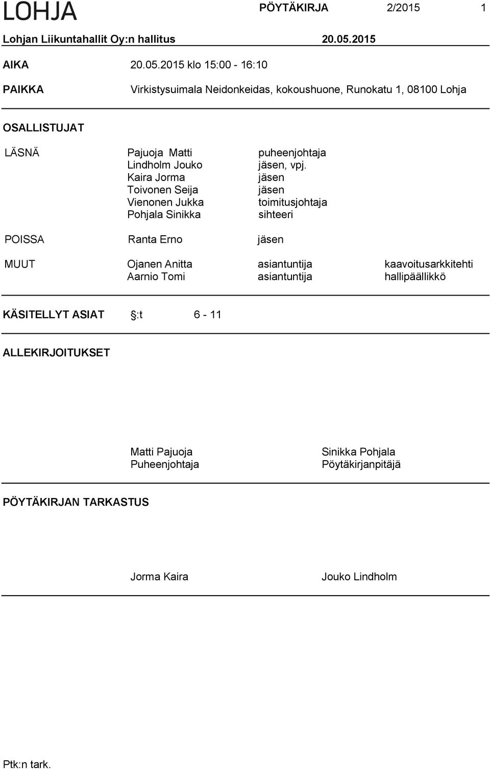 2015 klo 15:00-16:10 PAIKKA Virkistysuimala Neidonkeidas, kokoushuone, Runokatu 1, 08100 Lohja OSALLISTUJAT LÄSNÄ Pajuoja Matti puheenjohtaja Lindholm