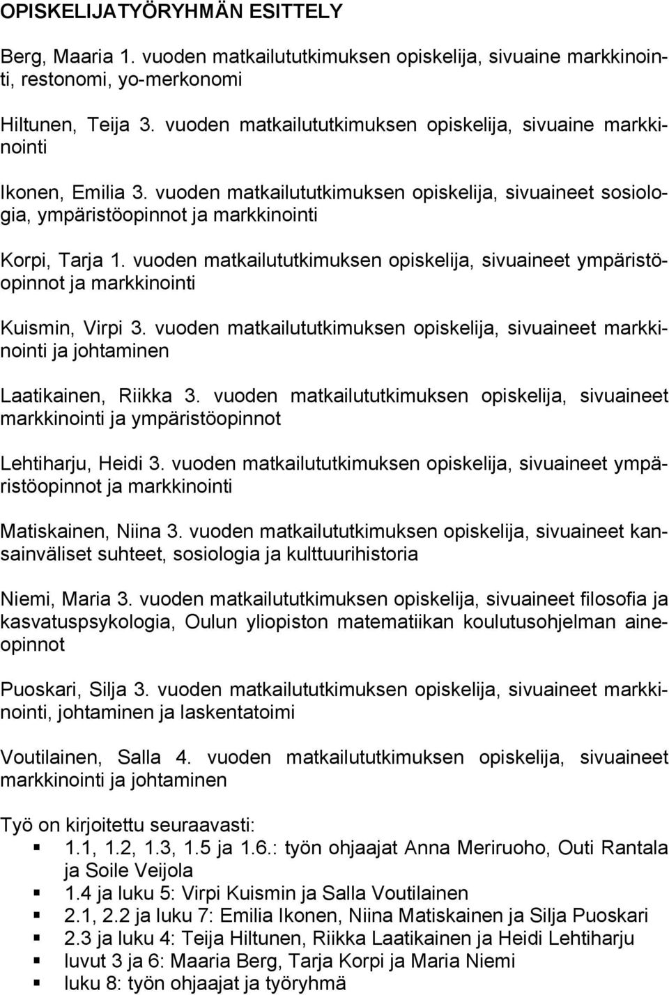 vuoden matkailututkimuksen opiskelija, sivuaineet ympäristöopinnot ja markkinointi Kuismin, Virpi 3. vuoden matkailututkimuksen opiskelija, sivuaineet markkinointi ja johtaminen Laatikainen, Riikka 3.