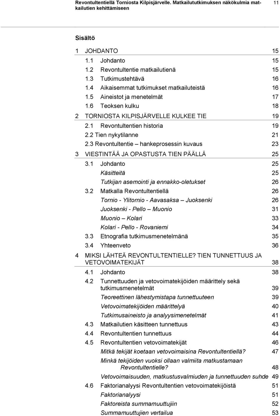 3 Revontultentie hankeprosessin kuvaus 23 3 VIESTINTÄÄ JA OPASTUSTA TIEN PÄÄLLÄ 25 3.1 Johdanto 25 Käsitteitä 25 Tutkijan asemointi ja ennakko-oletukset 26 3.