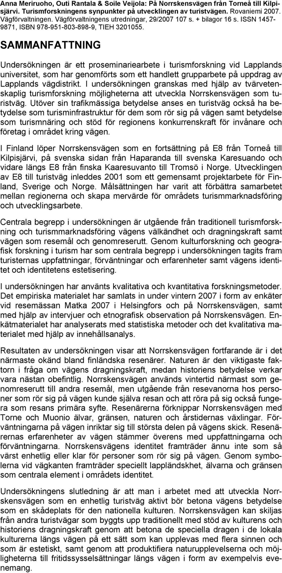 SAMMANFATTNING Undersökningen är ett proseminariearbete i turismforskning vid Lapplands universitet, som har genomförts som ett handlett grupparbete på uppdrag av Lapplands vägdistrikt.