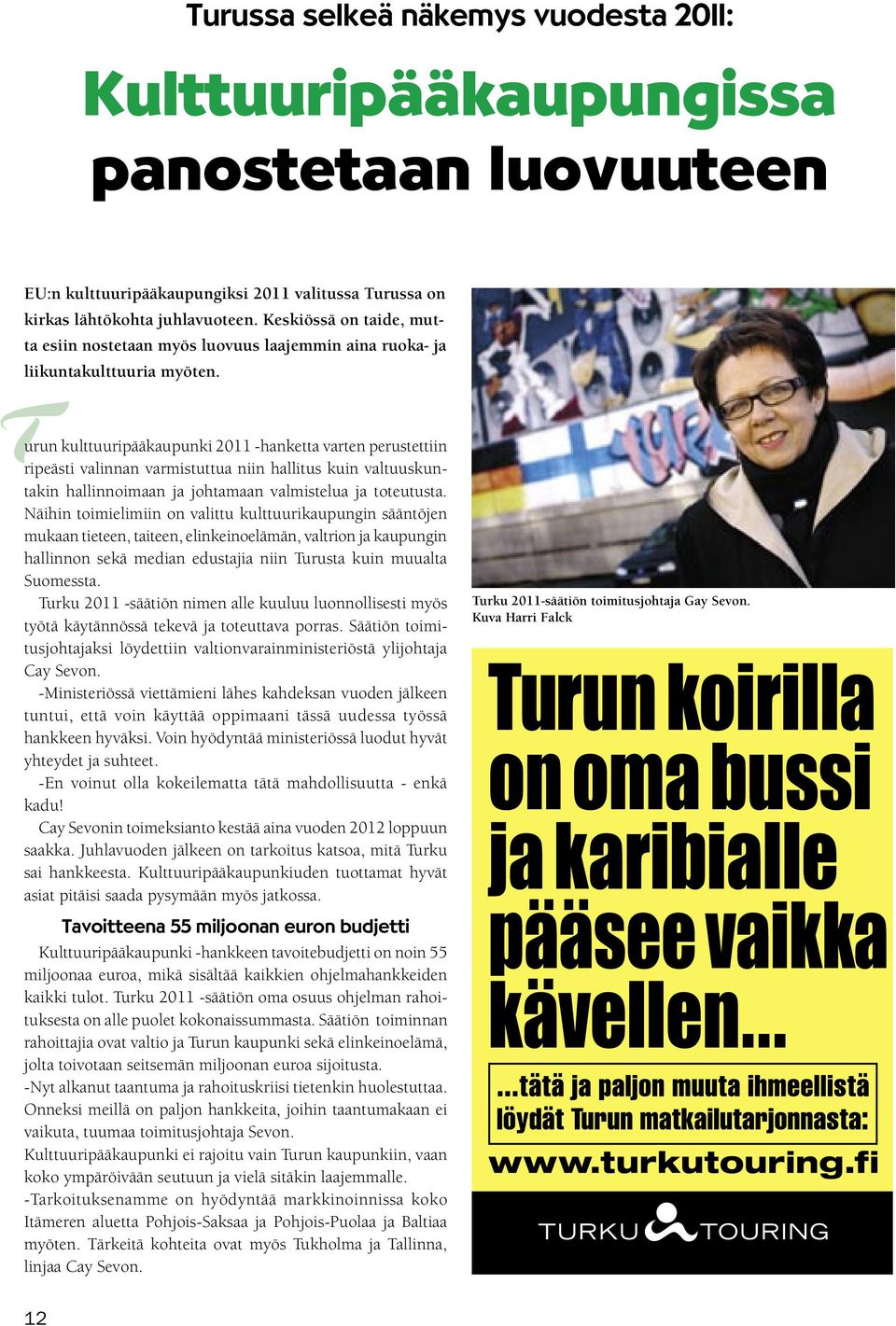 Turun kulttuuripääkaupunki 2011 -hanketta varten perustettiin ripeästi valinnan varmistuttua niin hallitus kuin valtuuskuntakin hallinnoimaan ja johtamaan valmistelua ja toteutusta.