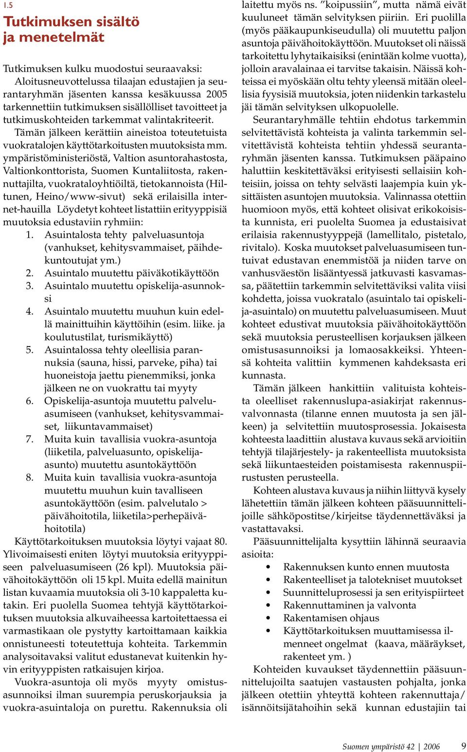 ympäristöministeriöstä, Valtion asuntorahastosta, Valtionkonttorista, Suomen Kuntaliitosta, rakennuttajilta, vuokrataloyhtiöiltä, tietokannoista (Hiltunen, Heino/www-sivut) sekä erilaisilla