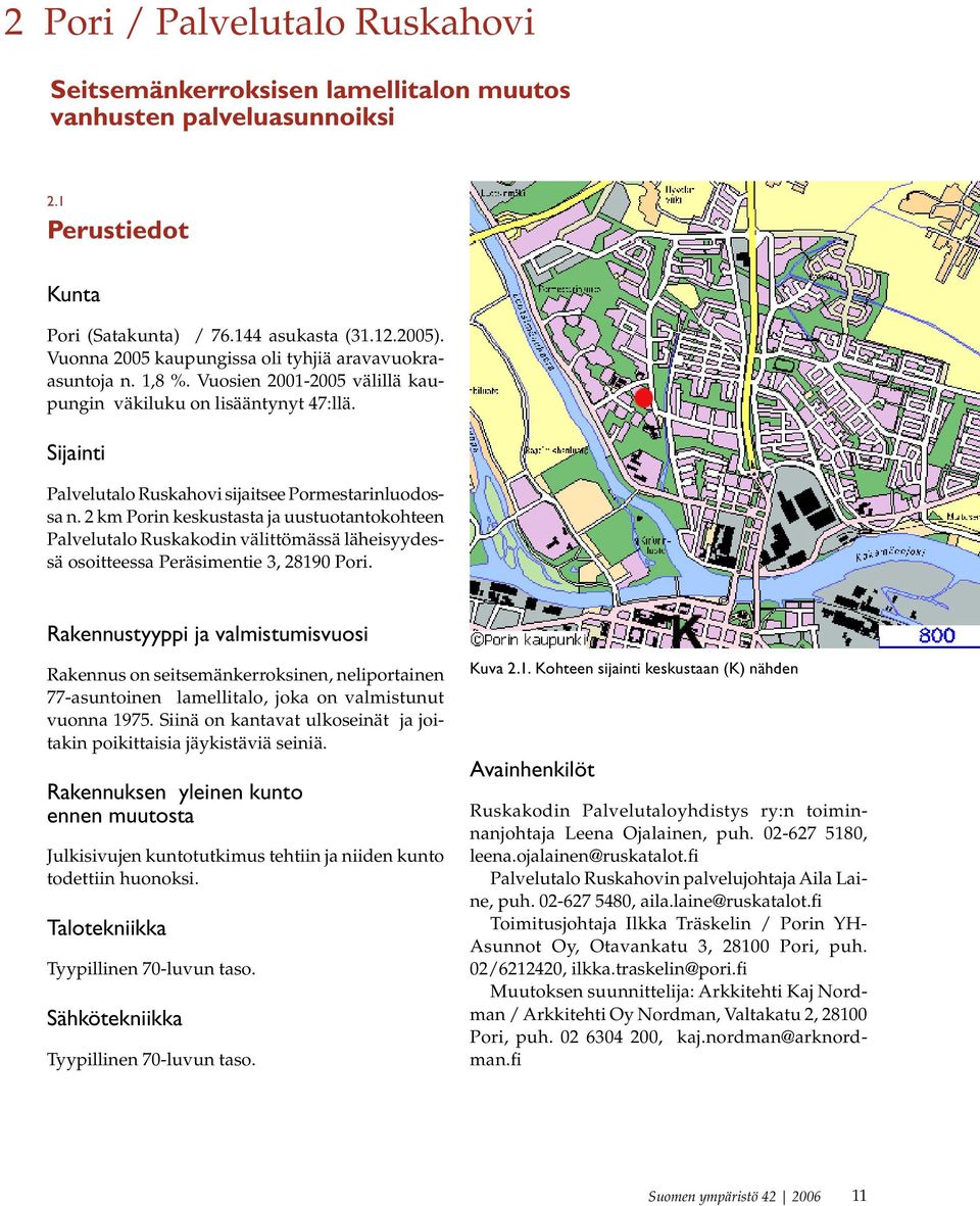 2 km Porin keskustasta ja uustuotantokohteen Palvelutalo Ruskakodin välittömässä läheisyydessä osoitteessa Peräsimentie 3, 28190 Pori.