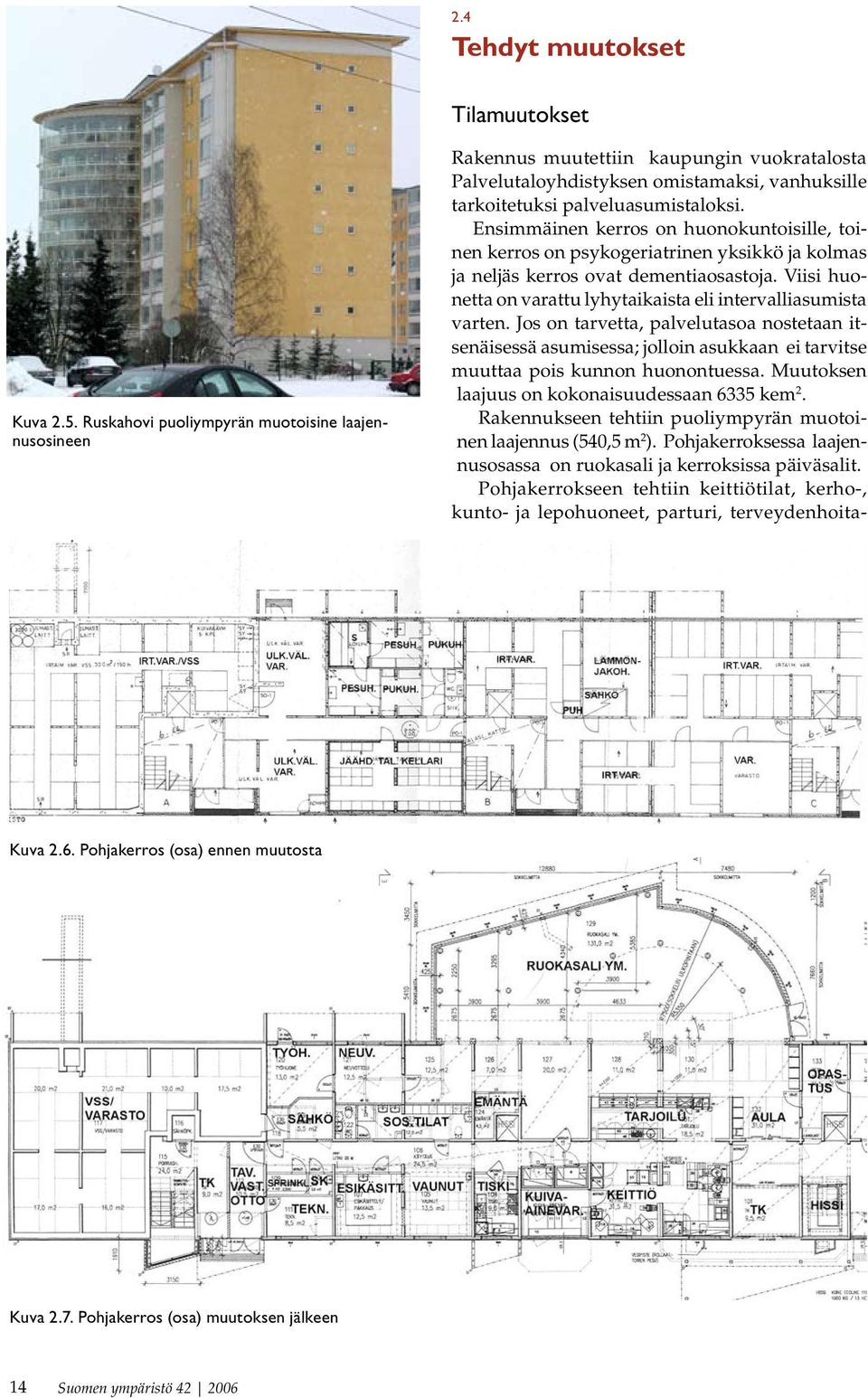 Ensimmäinen kerros on huonokuntoisille, toinen kerros on psykogeriatrinen yksikkö ja kolmas ja neljäs kerros ovat dementiaosastoja.