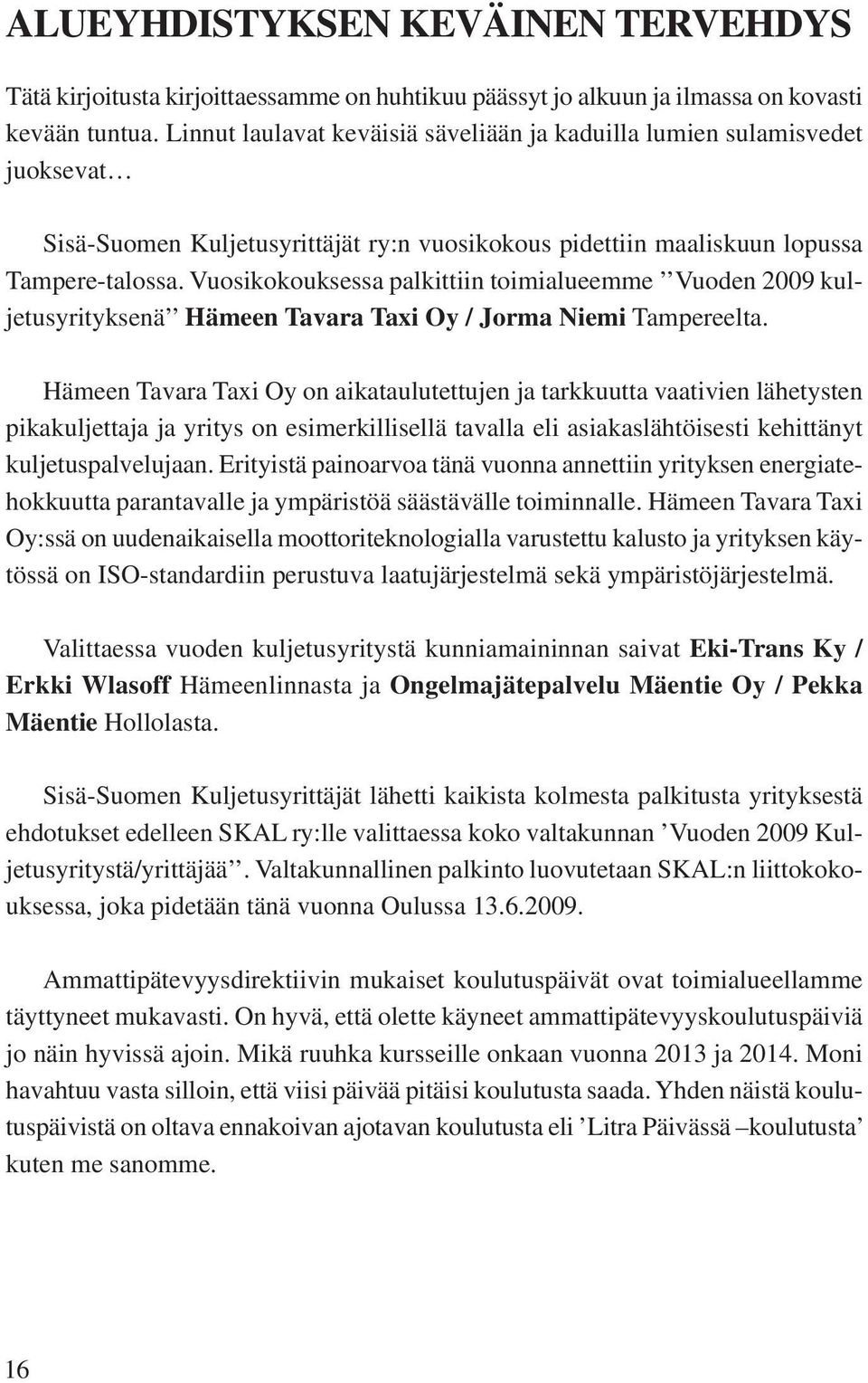 Vuosikokouksessa palkittiin toimialueemme Vuoden 2009 kuljetusyrityksenä Hämeen Tavara Taxi Oy / Jorma Niemi Tampereelta.