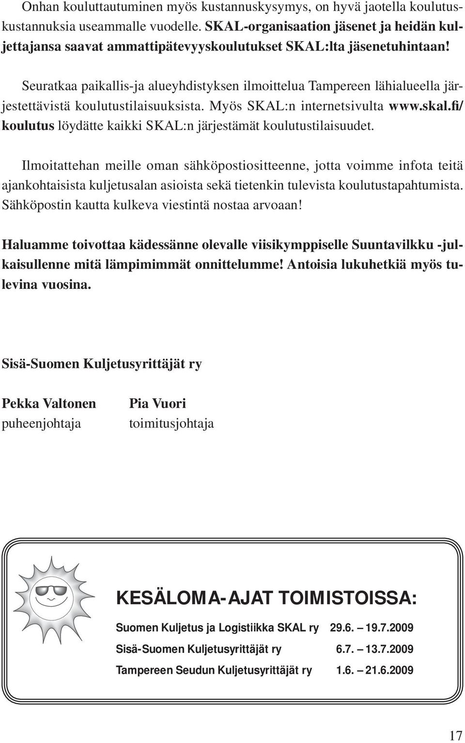 Seuratkaa paikallis-ja alueyhdistyksen ilmoittelua Tampereen lähialueella järjestettävistä koulutustilaisuuksista. Myös SKAL:n internetsivulta www.skal.