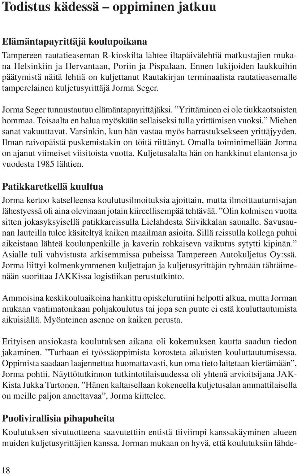 Jorma Seger tunnustautuu elämäntapayrittäjäksi. Yrittäminen ei ole tiukkaotsaisten hommaa. Toisaalta en halua myöskään sellaiseksi tulla yrittämisen vuoksi. Miehen sanat vakuuttavat.