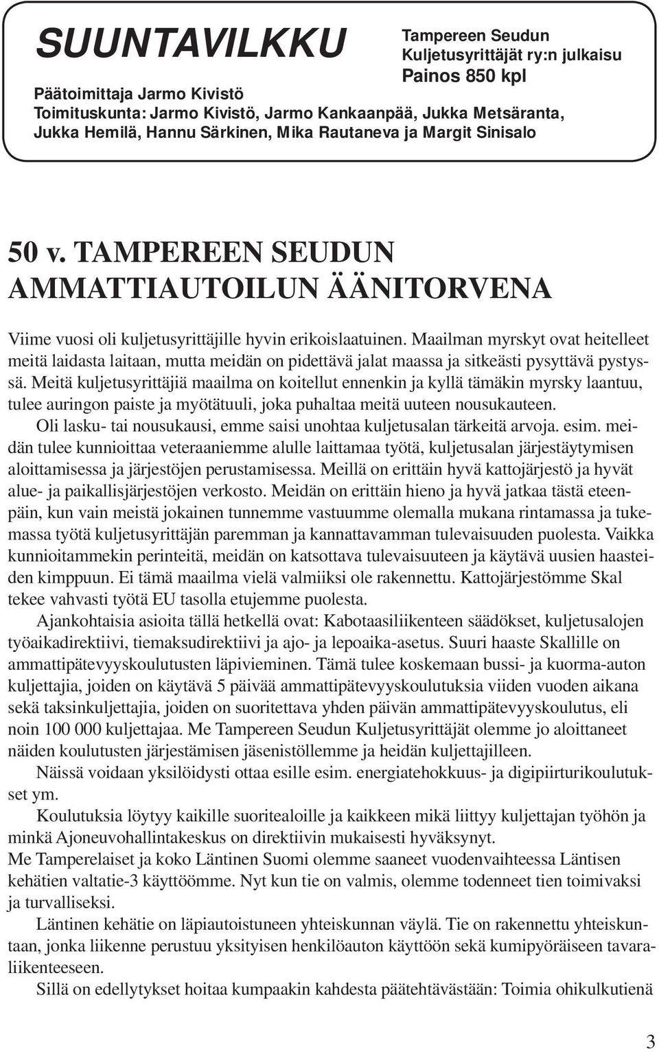 Maailman myrskyt ovat heitelleet meitä laidasta laitaan, mutta meidän on pidettävä jalat maassa ja sitkeästi pysyttävä pystyssä.