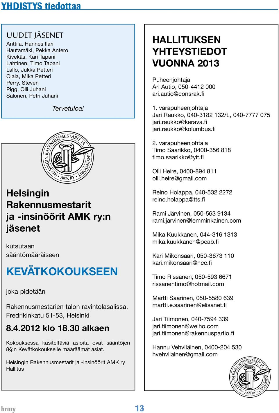 raukko@kerava.fi jari.raukko@kolumbus.fi 2. varapuheenjohtaja Timo Saarikko, 0400-356 818 timo.saarikko@yit.fi Olli Heire, 0400-894 811 olli.heire@gmail.