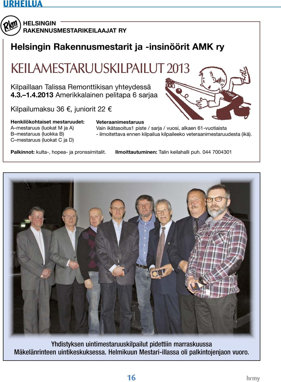 2013 Amerikkalainen pelitapa 6 sarjaa Kilpailumaksu 36, juniorit 22 Henkilökohtaiset mestaruudet: A mestaruus (luokat M ja A) B mestaruus (luokka B) C mestaruus (luokat C ja D)