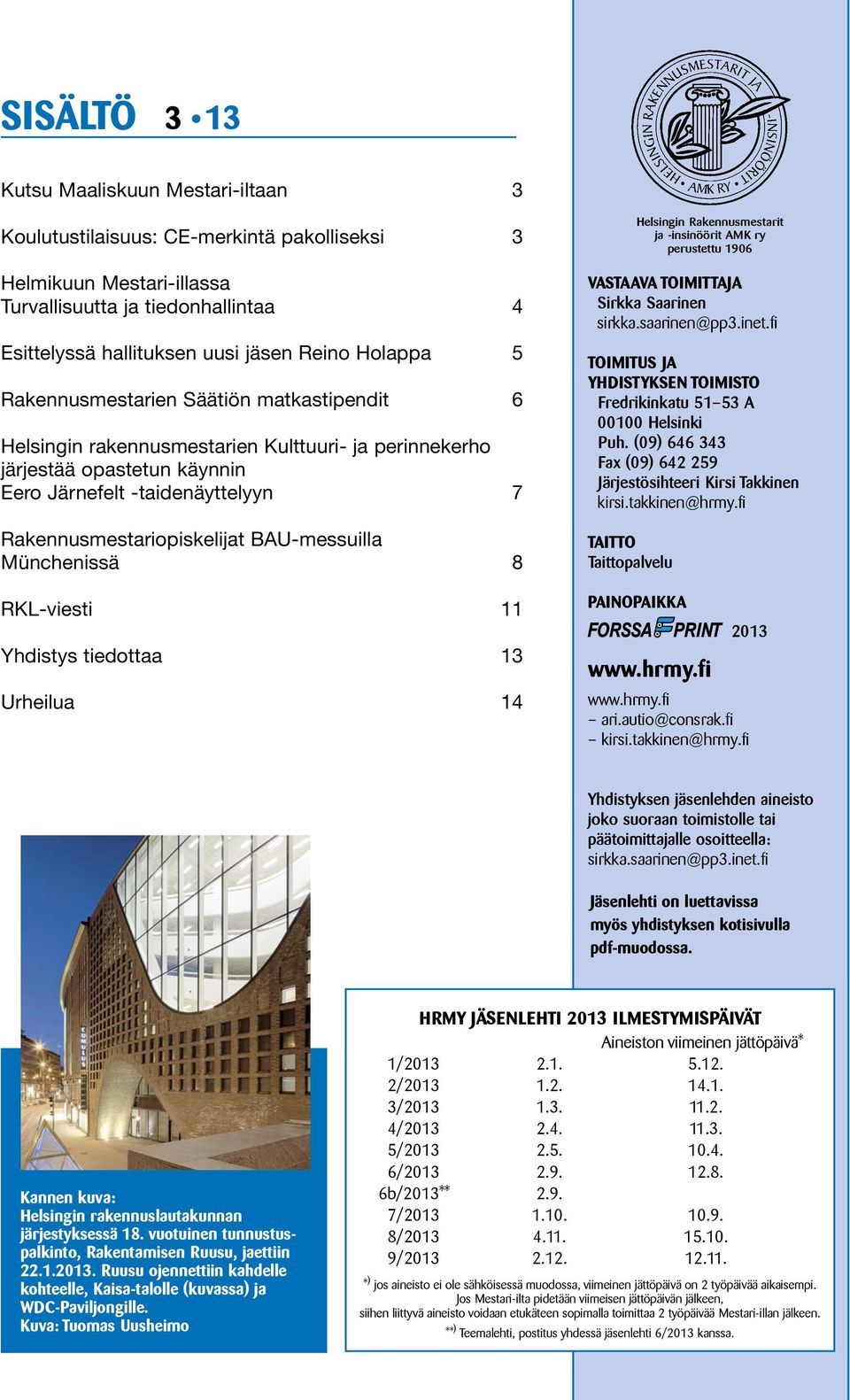 BAU-messuilla Münchenissä 8 RKL-viesti 11 Yhdistys tiedottaa 13 Urheilua 14 VASTAAVA TOIMITTAJA Sirkka Saarinen sirkka.saarinen@pp3.inet.