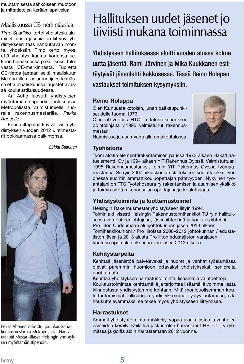 Timo kertoi myös, että yhdistys kantaa kortensa kekoon heinäkuussa pakolliseksi tulevasta CE-merkinnästä.