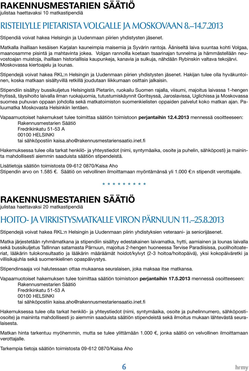 Volgan rannoilla koetaan tsaarinajan tunnelma ja hämmästellään neuvostoajan muistoja, ihaillaan historiallisia kaupunkeja, kanavia ja sulkuja, nähdään Rybinskin valtava tekojärvi.