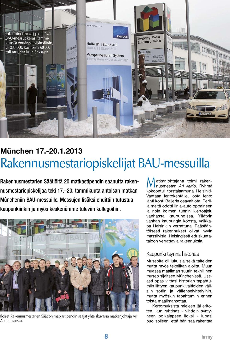 Messujen lisäksi ehdittiin tutustua kaupunkiinkin ja myös keskenämme tuleviin kollegoihin. Iloiset Rakennusmestarien Säätiön matkastipendin saajat yhteiskuvassa matkanjohtaja Ari Aution kanssa.