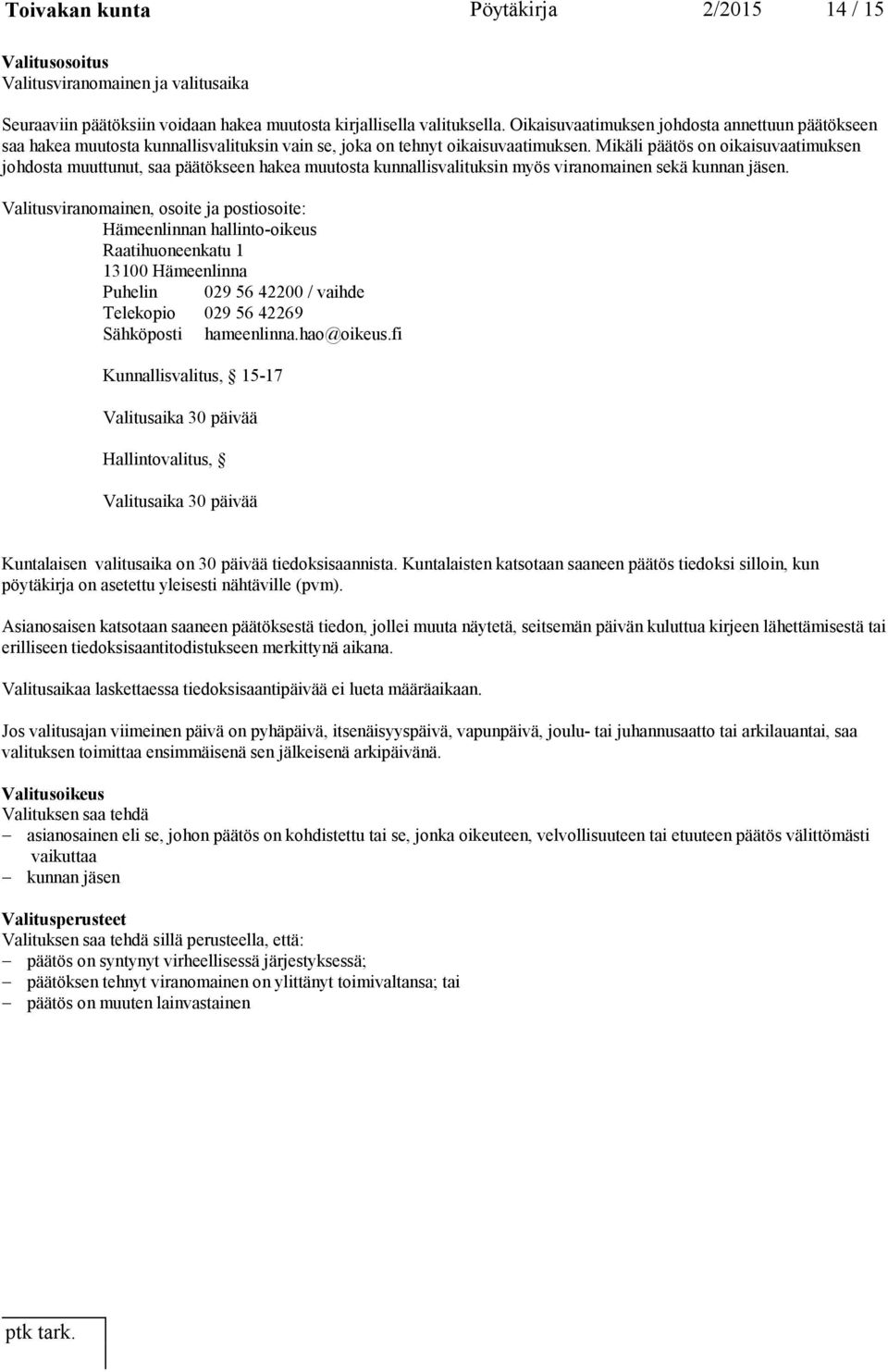 Mikäli päätös on oikaisuvaatimuksen johdosta muuttunut, saa päätökseen hakea muutosta kunnallisvalituksin myös viranomainen sekä kunnan jäsen.