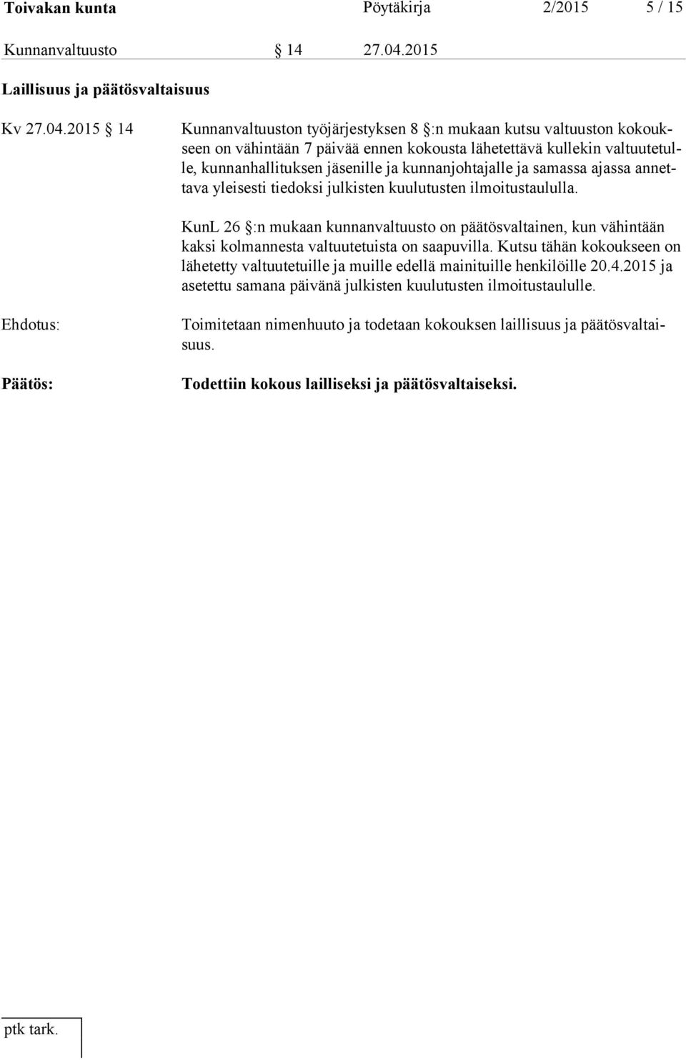 2015 14 Kunnanvaltuuston työjärjestyksen 8 :n mukaan kutsu valtuuston ko koukseen on vähintään 7 päivää ennen kokousta lähetettävä kullekin val tuu te tulle, kunnanhallituksen jäsenille ja