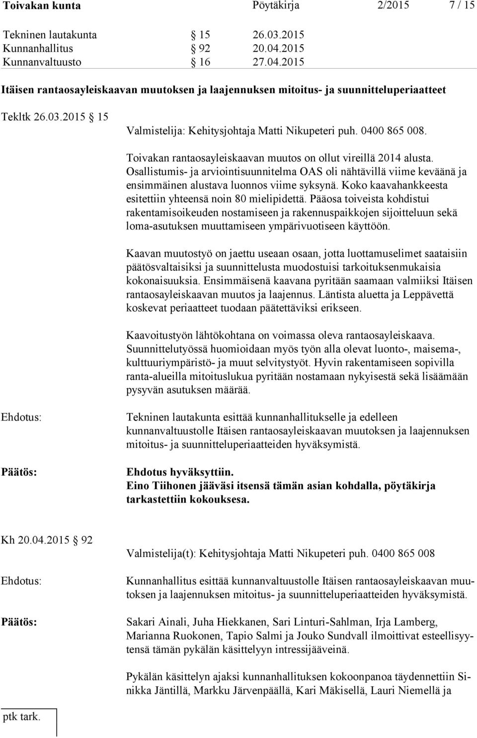 0400 865 008. Toivakan rantaosayleiskaavan muutos on ollut vireillä 2014 alusta. Osallistumis- ja arviointisuunnitelma OAS oli nähtävillä viime keväänä ja ensimmäinen alustava luonnos viime syksynä.