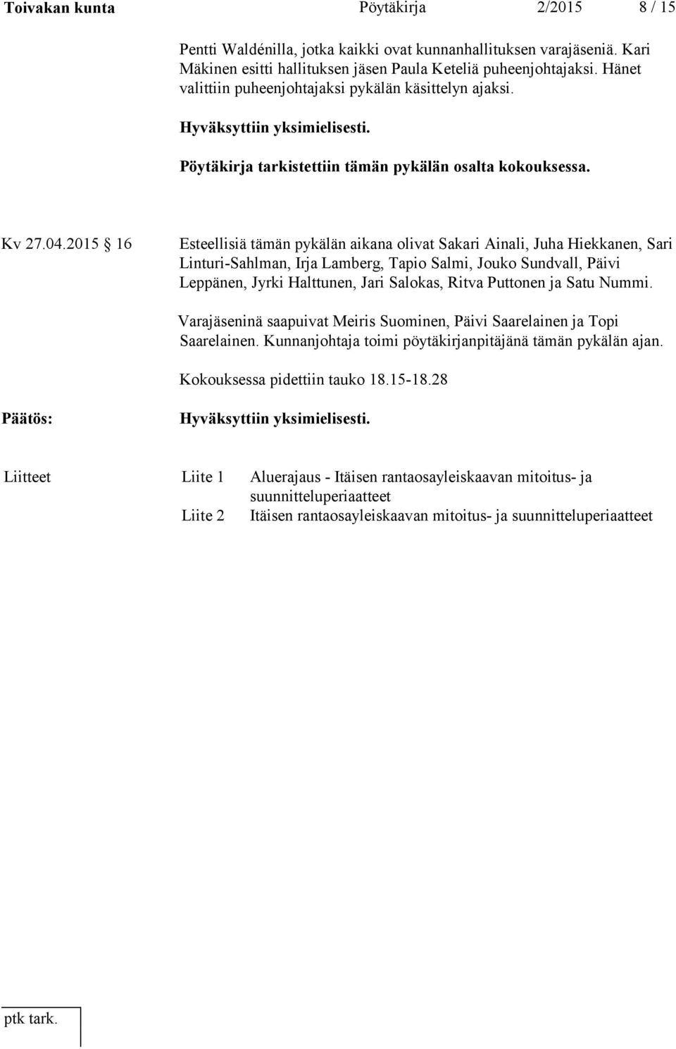 2015 16 Esteellisiä tämän pykälän aikana olivat Sakari Ainali, Juha Hiekkanen, Sari Linturi-Sahlman, Irja Lamberg, Tapio Salmi, Jouko Sundvall, Päivi Leppänen, Jyrki Halttunen, Jari Salokas, Ritva