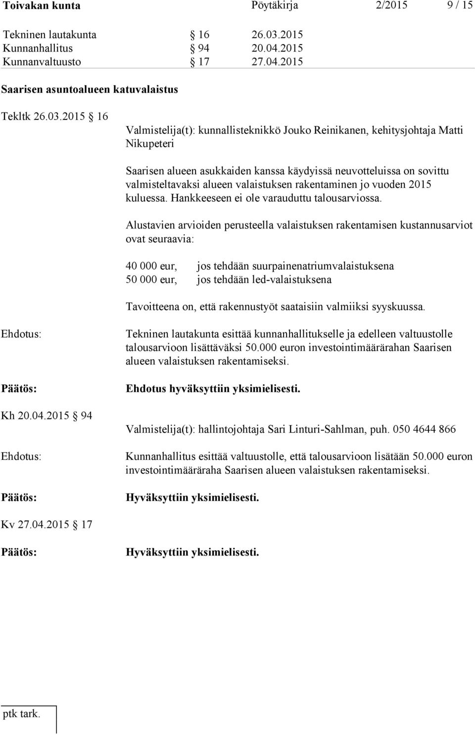2015 16 Valmistelija(t): kunnallisteknikkö Jouko Reinikanen, kehitysjohtaja Matti Nikupeteri Saarisen alueen asukkaiden kanssa käydyissä neuvotteluissa on sovittu valmisteltavaksi alueen valaistuksen